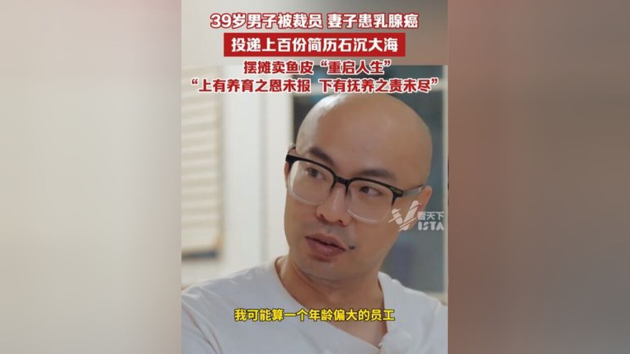 男子39岁时被裁员,妻子查出乳腺癌,投递上百份工作都石沉大海,在菜市场摆摊卖鱼皮“重启人生”