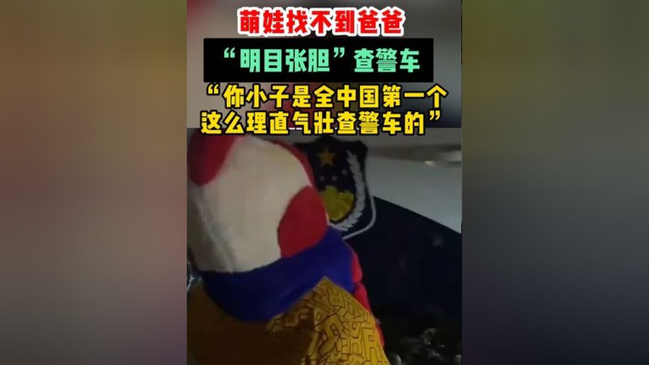 萌娃找不到爸爸“明目张胆”查警车,网友:你小子是全中国第一个这么理直气壮查警车的