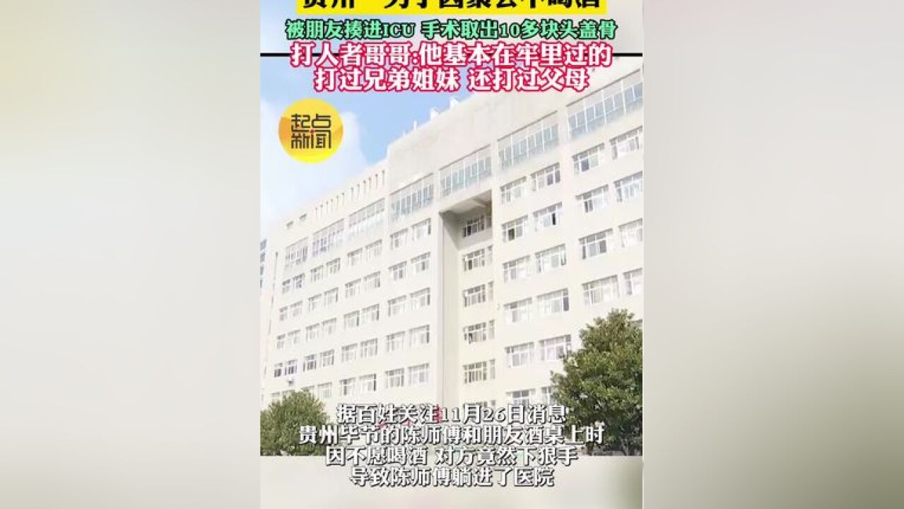 贵州一男子因聚会不喝酒 被朋友揍进ICU 手术取出10多块头盖骨 打人者哥哥:他基本在牢里过的 打过兄弟姐妹 还打过父母