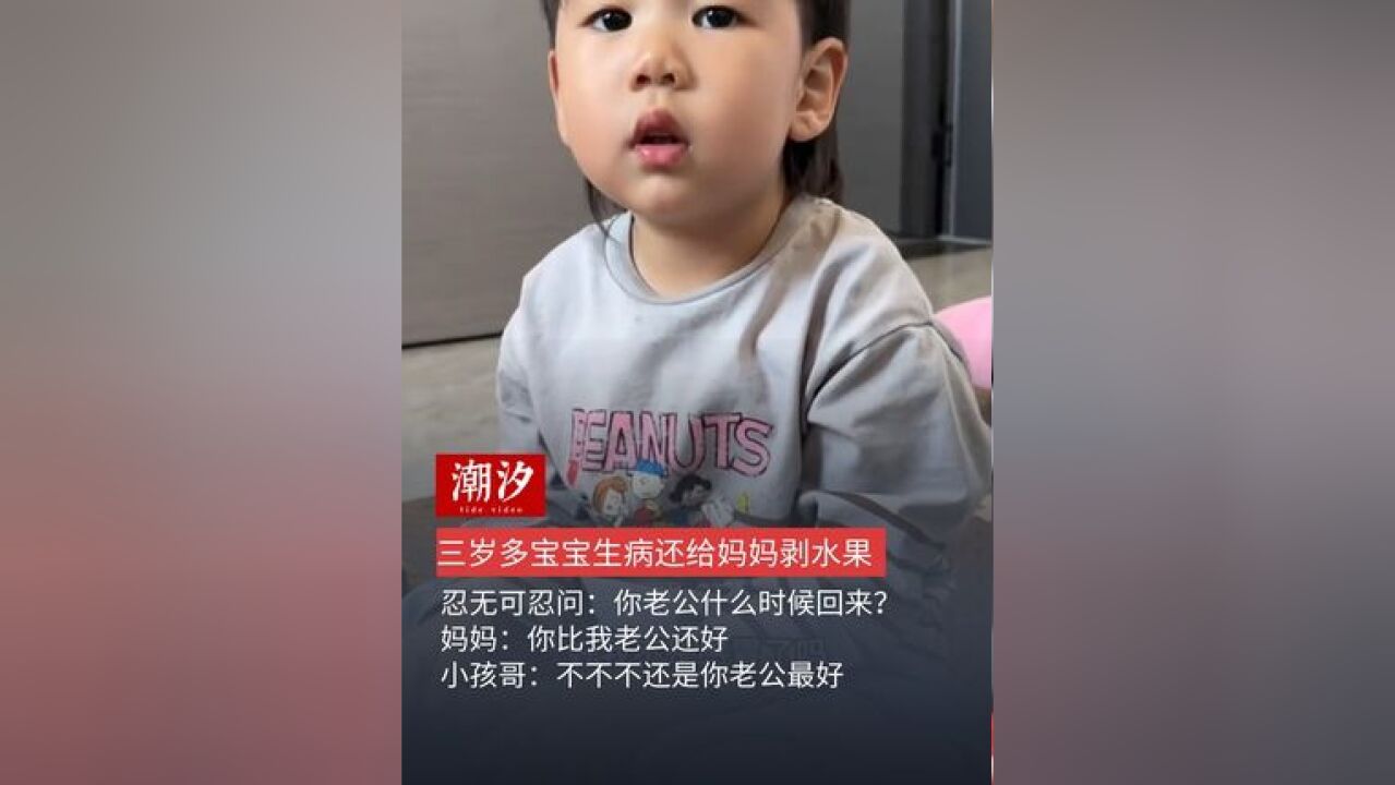 三岁多宝宝生病还给妈妈剥水果,忍无可忍问:你老公什么时候回来?妈妈:你比我老公还好,小孩哥:不不不还是你老公最好