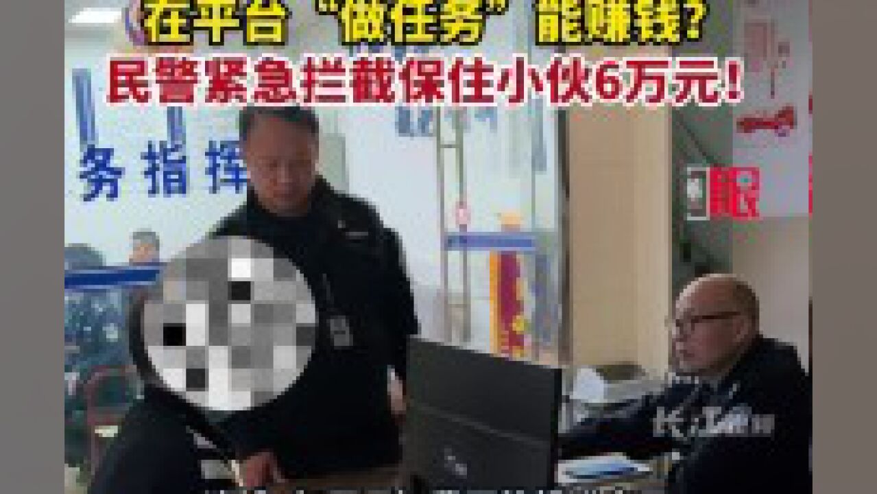 武汉小伙平台“做任务”赚钱,民警紧急拦截保住6万元