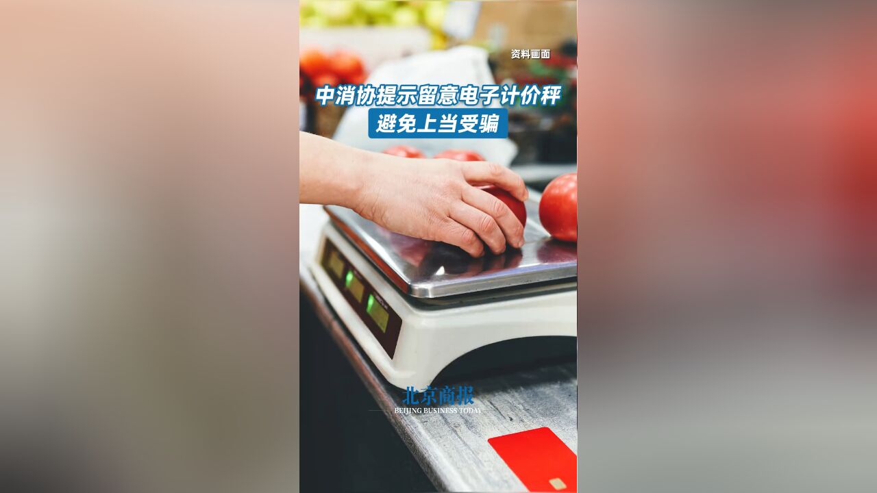 中消协提示留意电子计价秤 避免上当受骗