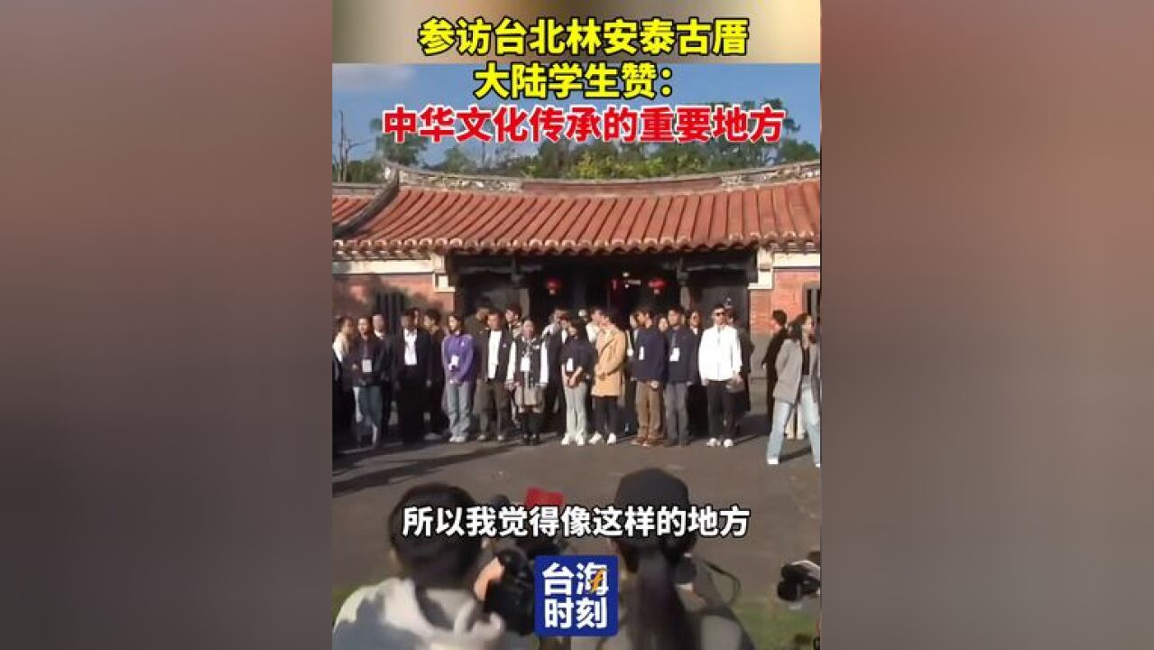 参访台北林安泰古厝,大陆学生赞:中华文化传承的重要地方