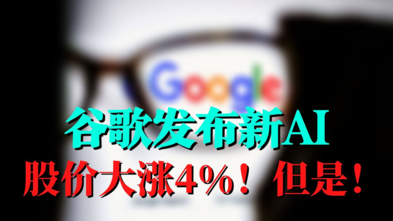 谷歌发布新AI!股价大涨4%!却可能是假象