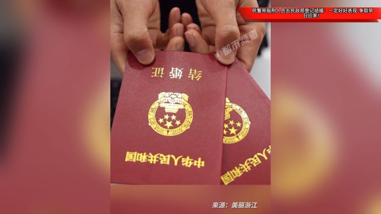 民警带服刑人员去民政局登记结婚:一定好好表现,争取早日回家!