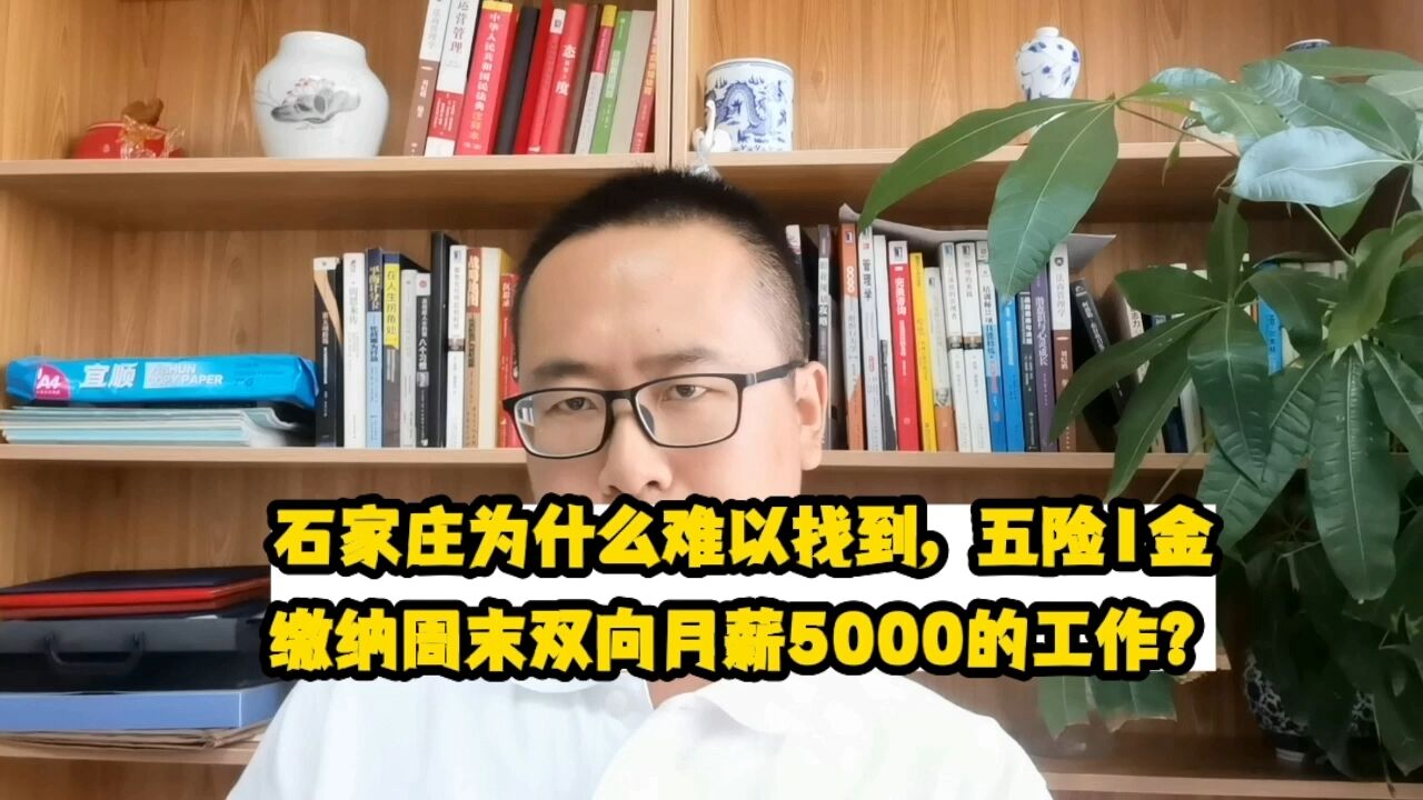 石家庄为什么那么难找到,五险1金缴纳周末双向月薪5000的工作?