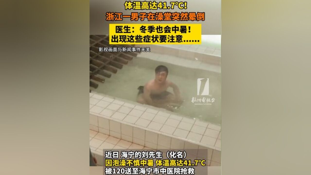 体温高达41.7ⰮŠC!浙江一男子在澡堂突然晕倒,医生:冬季也会中暑,出现这些症状要注意.....