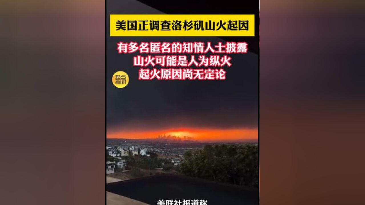 美国正在调查洛杉矶山火起因,据多名匿名人士披露,山火可能是人为纵火,但起火原因尚未定论