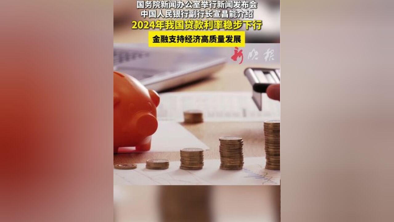 国务院新闻办公室举行新闻发布会,中国人民银行副行长宣昌能介绍,2024年我国贷款利率稳步下行,金融支持经济高质量发展