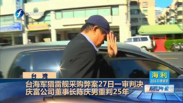 台海军猎雷舰采购弊案27日一审判决,庆富公司董事长判25年