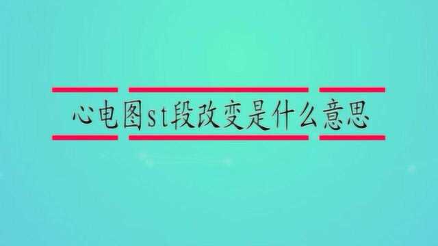 心电图st段改变是什么意思