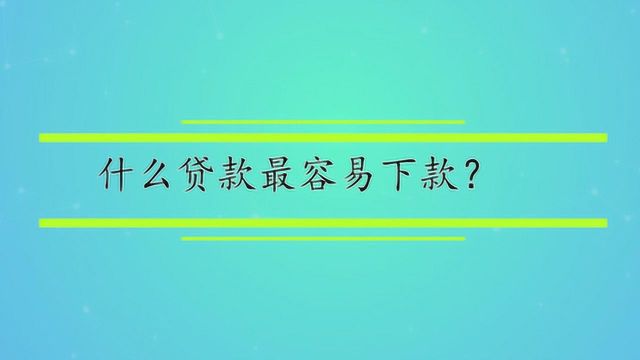 什么贷款最容易下款?