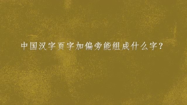 中国汉字页字加偏旁能组成什么字?