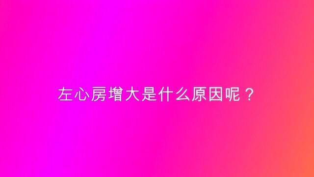 左心房增大是什么原因呢?