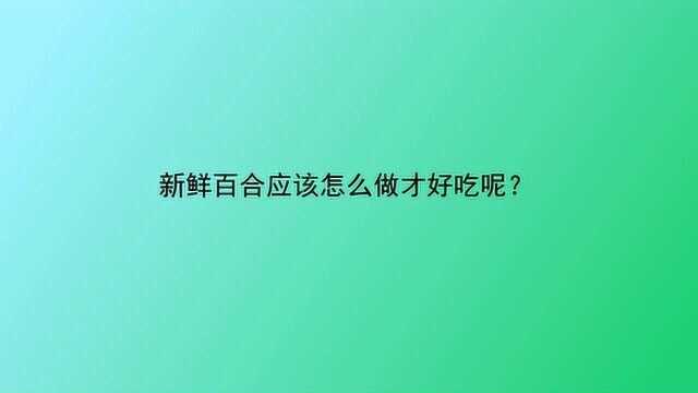 新鲜百合应该怎么做才好吃呢?