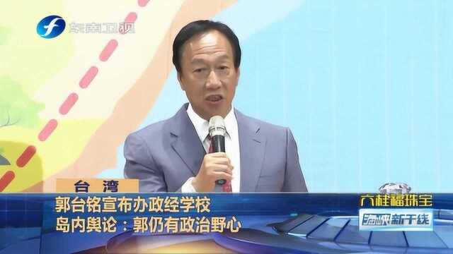 郭台铭宣布办政经学校,岛内舆论称郭仍有政治野心