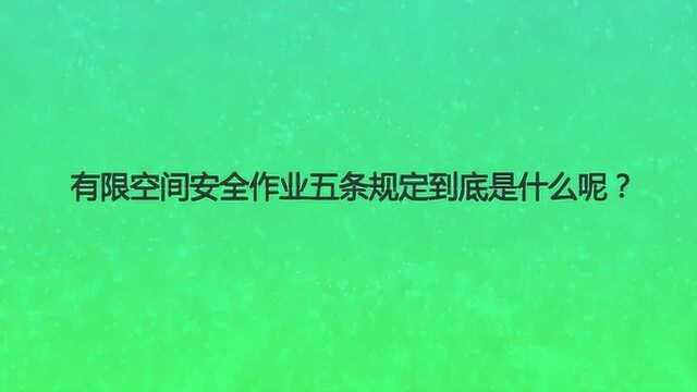 有限空间安全作业五条规定到底是什么呢?