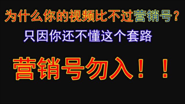 视频创作者进,为啥你的视频打不过营销号!理由在这里!【摆科谱02】