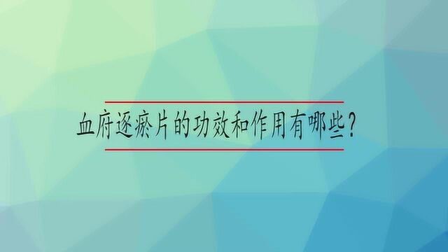 血府逐瘀片的功效和作用有哪些?