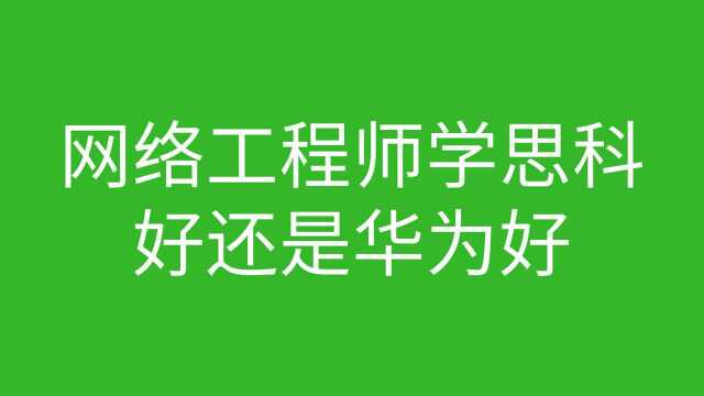 网络工程师学思科好还是华为好