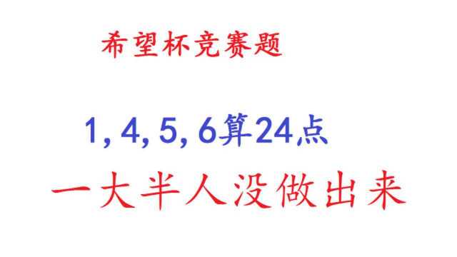 希望杯数学竞赛题:1,4,5,6算24点,一大半人没有做出来