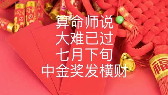 算命师说,大难已过,七月下旬,中金奖、发横财