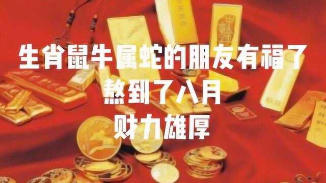 生肖属牛属蛇的朋友有福了,财力雄厚