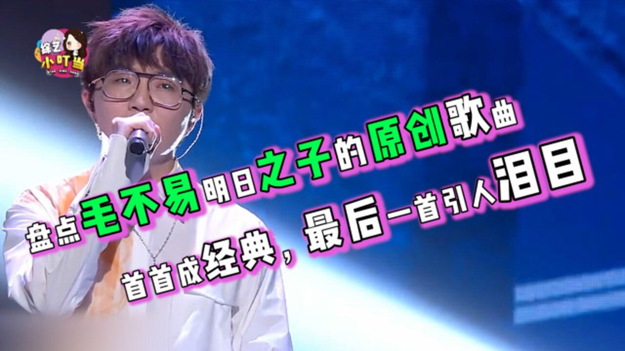 明日之子:盘点毛不易明日之子原创歌曲,首首成经典,最后一曲全场落泪