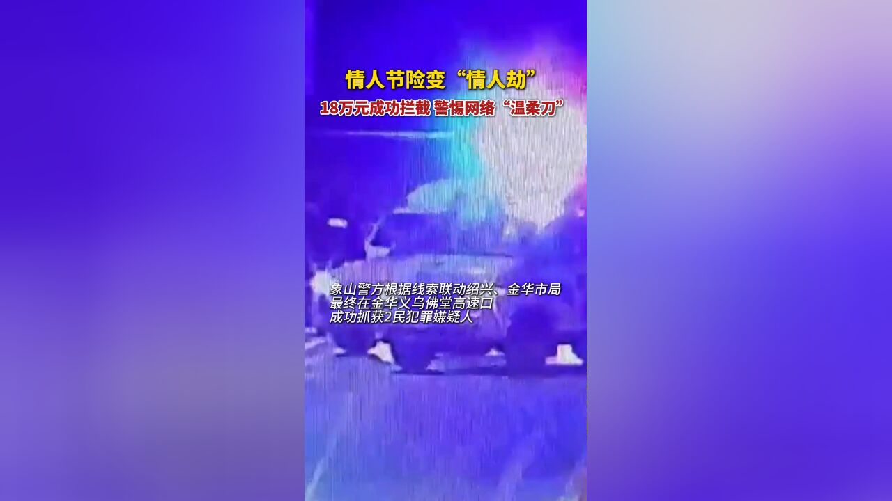 情人节险变“情人劫”,18万元成功拦截 警惕网络“温柔刀”