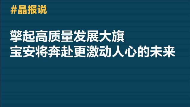 晶报说|擎起高质量发展大旗,宝安将奔赴更激动人心的未来