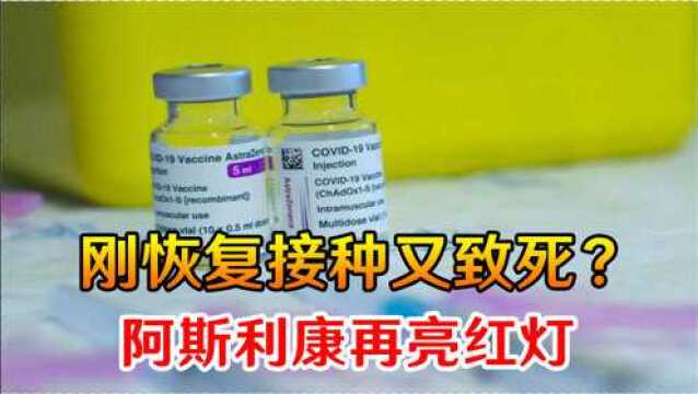 刚恢复接种又致死?阿斯利康再亮红灯,相关部门火速展开调查