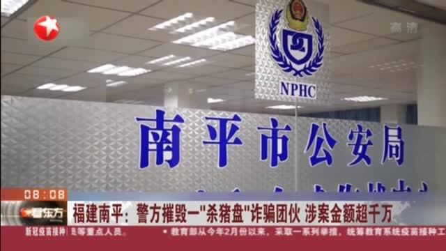 福建南平:警方摧毁一“杀猪盘”诈骗团伙 涉案金额超千万