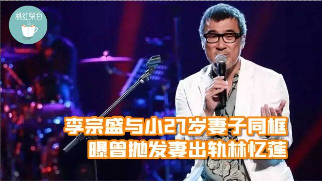 李宗盛与小27岁妻子同框,头发苍白显老态,曝曾抛发妻出轨林忆莲