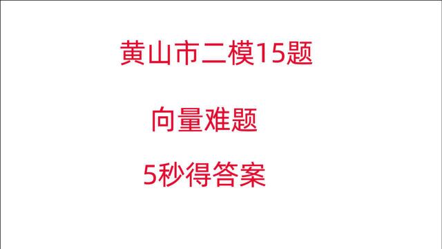 黄山二模向量压轴15题,秒杀技巧多多益善