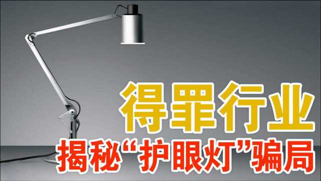 得罪整个行业!冒死揭秘“护眼灯”骗局—中国灯具行业乱象曝光