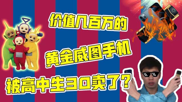 价值几百万的黄金威图手机,被高中生30卖了?