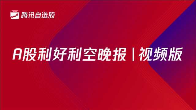 A股利好利空晚报|6月17日