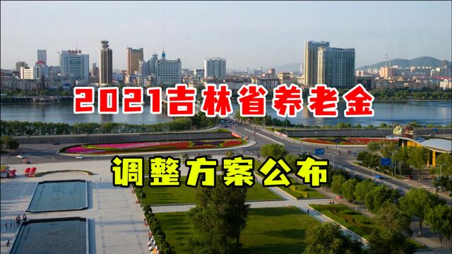 2021年吉林省养老金调整方案公布,71岁张大爷涨幅超全国整体水平