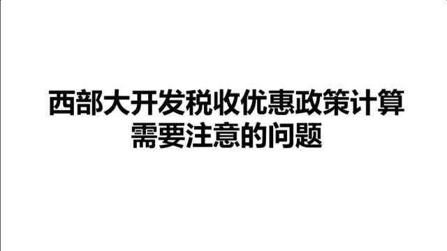 西部大开发税收优惠政策计算需要注意的问题