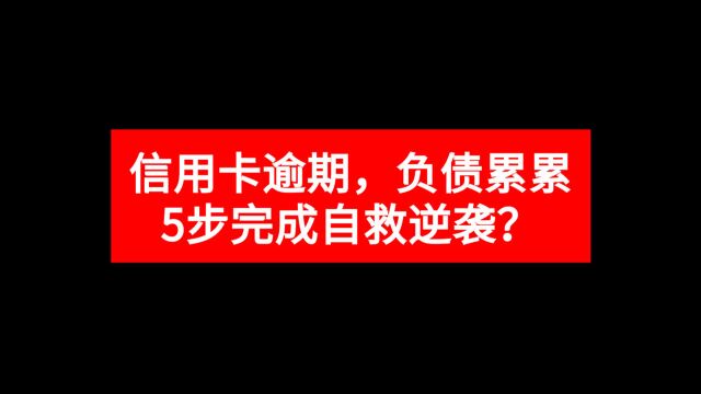 信用卡逾期,负债累累,5步完成自救逆袭?