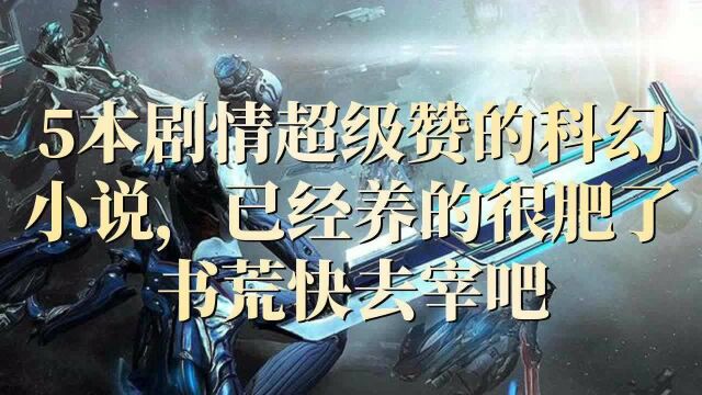 5本剧情超级赞的科幻小说,已经养的很肥了,书荒的快去宰吧