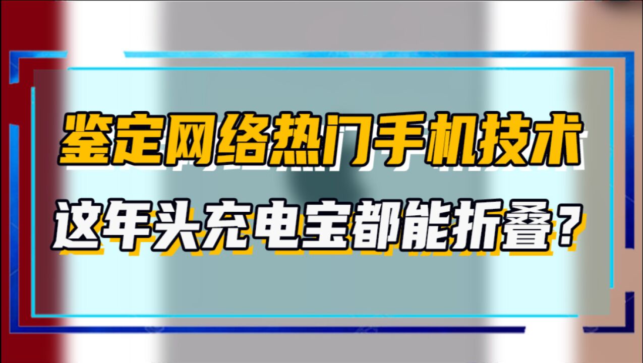 鉴别网络热门手机技术:这年头充电宝都能折叠?