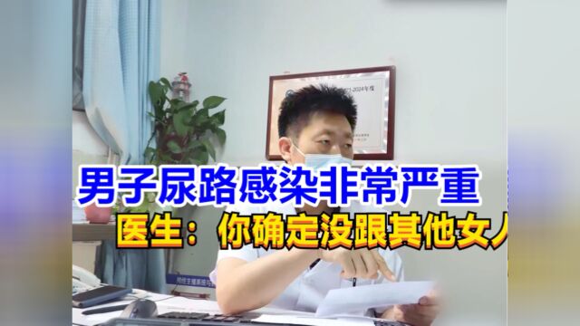 男子尿路感染非常严重,郑州男科医生:你确定没跟其他女人住?