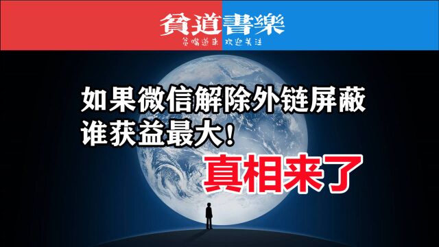 如果微信解除外链屏蔽,谁获益最大!真相来了