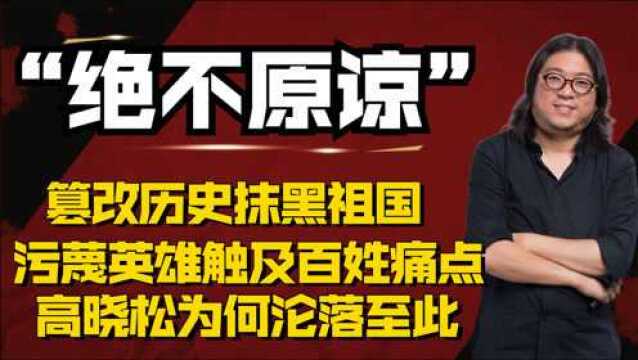 深扒高晓松“弥天大谎”,篡改历史毫无底线,如今下场大快人心!