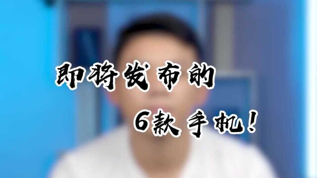 即将发布的6款手机!有你心动的吗?