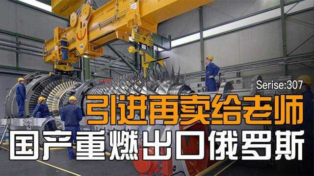 引进再卖给老师!国产燃气轮机出口俄罗斯,中国重燃20年逆袭之路