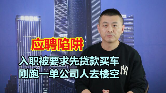 男子应聘货车司机,入职被要求先贷款买车,刚跑一单公司人去楼空