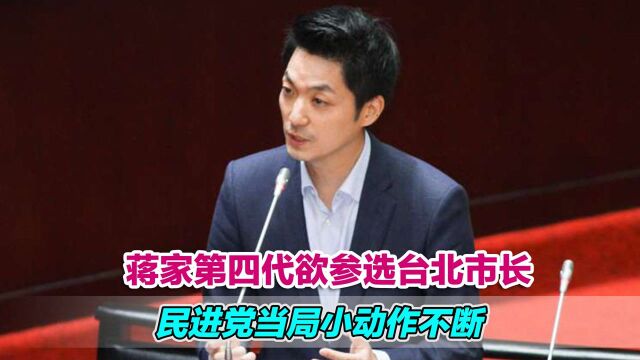 蒋家第四代欲参选台北市长,民进党当局小动作不断