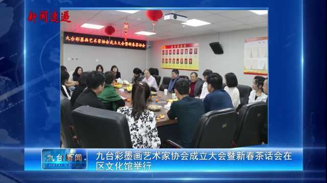 【新闻速递】九台彩墨画艺术家协会成立大会暨新春茶话会在区文化馆举行